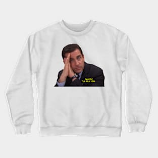 Micheal Scott-I'll Kill You Crewneck Sweatshirt